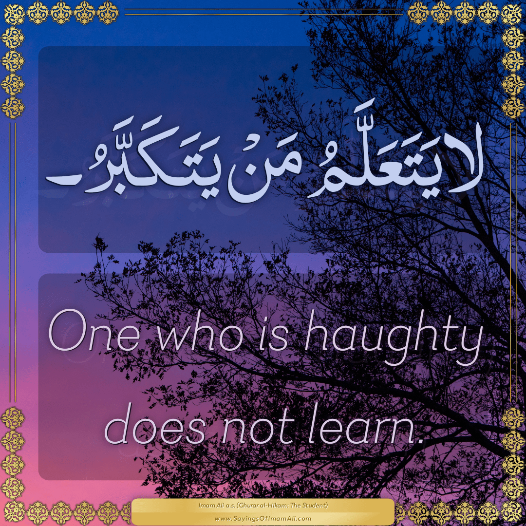 One who is haughty does not learn.